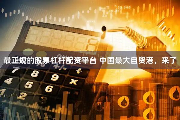 最正规的股票杠杆配资平台 中国最大自贸港，来了